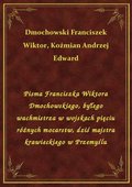 Pisma Franciszka Wiktora Dmochowskiego, byłego wachmistrza w wojskach pięciu różnych mocarstw, dziś majstra krawieckiego w Przemyślu - ebook