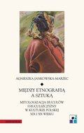 Między etnografią a sztuką. Mitologizacja Hucułów i Huculszczyzny w kulturze polskej XIX i XX wieku  - ebook
